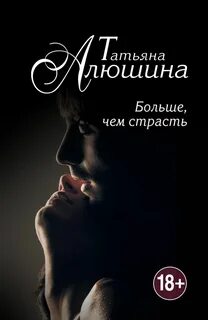 Алюшина Татьяна - Больше, чем страсть