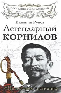Рунов Валентин - Легендарный Корнилов. «Не человек, а стихия»