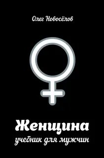 Новоселов Олег - Женщина. Учебник для мужчин