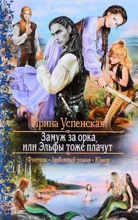 Успенская Ирина - Замуж за орка, или Эльфы тоже плачут