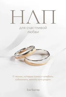Бергер Ева - НЛП для счастливой любви. 11 техник, которые помогут влюбить, соблазнить, женить кого угодно