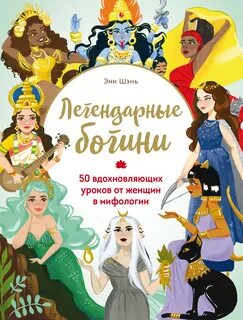 Шень Энн - Легендарные богини. 50 вдохновляющих уроков от женщин в мифологии