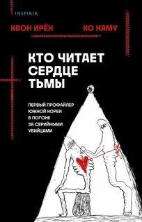 Квон Ирён, Ко Наму - Кто читает сердце тьмы. Первый профайлер Южной Кореи в погоне за серийными убийцами