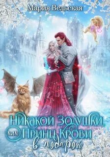 Вельская Мария - Золушки не будет, или Принц Крови в подарок