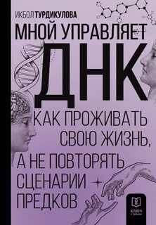 Турдикулова Икбол - Мной управляет ДНК. Как проживать свою жизнь, а не повторять сценарии предков