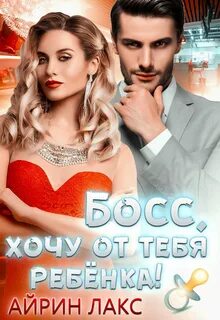 Лакс Айрин - Мой любимый Босс 03. Босс, хочу от тебя ребенка!