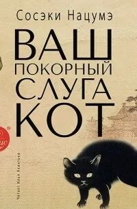 Нацумэ Сосэки - Ваш покорный слуга кот