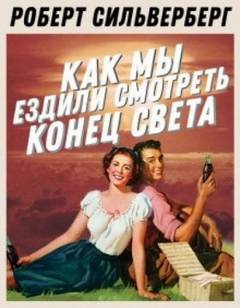 Силверберг Роберт - Как мы ездили смотреть конец света