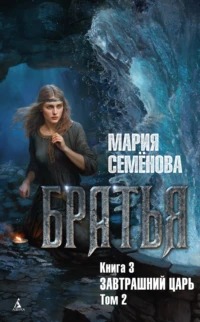 Семенова Мария - Братья 03. Завтрашний царь. Том 2