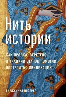 Пострел Вирджиния - Нить истории: Как прялка, веретено и ткацкий станок помогли построить цивилизацию