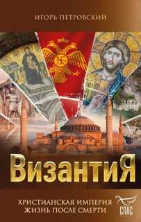 Петровский Игорь - Византия. Христианская империя. Жизнь после смерти