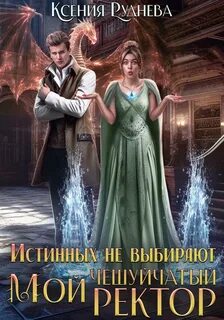 Руднева Ксения - Чешуйчатые 01. Истинных не выбирают. Мой чешуйчатый ректор