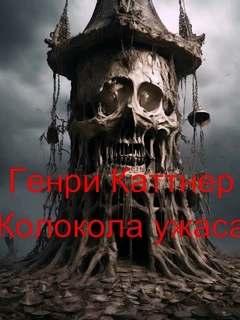 Каттнер Генри - Колокола ужаса