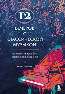 Казанцева Юлия - 12 вечеров с классической музыкой. Как понять и полюбить великие произведения
