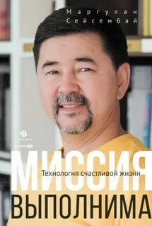 Сейсембай Маргулан - Миссия выполнима. Технология счастливой жизни