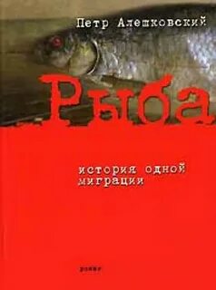 Алешковский Петр - Рыба. История одной миграции