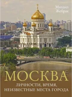 Жебрак Михаил - Москва. Личности, время, неизвестные места города