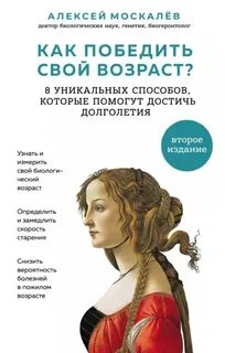 Москалев Алексей - Как победить свой возраст? Восемь уникальных способов, которые помогут достичь долголетия