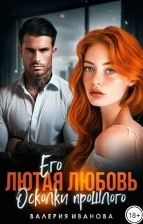 Иванова Валерия - Империя Имановых 04. Его лютая любовь. Осколки прошлого