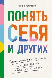 Романина Инна - Понять себя и других: Психологические знания, которые нужны каждому человеку