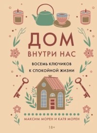 Морен Максим, Морен Катя - Дом внутри нас. Восемь ключиков к спокойной жизни