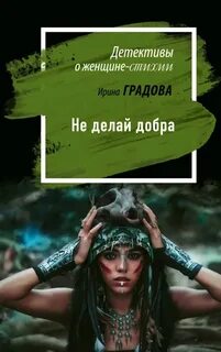 Градова Ирина - Детективы о женщине-стихии. Не делай добра