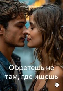 Серебрякова Екатерина - Обретешь не там, где ищешь