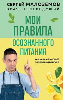 Малозёмов Сергей - Мои правила осознанного питания. Как наука помогает здоровью и фигуре