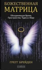 Брейден Грегг - Божественная матрица, объединяющая Время, Пространство, Чудеса и Веру