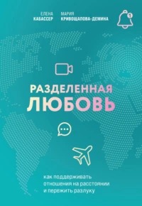 Кривощапова-Демина Мария, Кабассер Елена - Разделенная любовь. Как поддерживать отношения на расстоянии и пережить разлуку