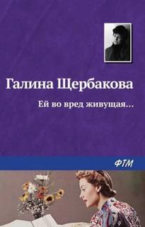 Щербакова Галина - Ей во вред живущая