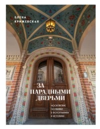 Крижевская Елена - За парадными дверьми: московские особняки в фотографиях и историях
