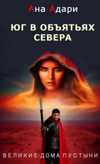 Адари Ана - Великие Дома Пустыни 01. Юг в объятьях севера