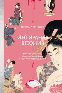 Кикнадзе Диана - Интимная Япония. Ночные свидания, «веселые кварталы» и культура подглядывания