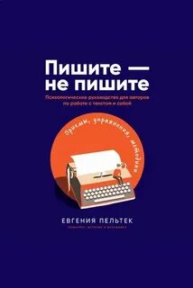 Пельтек Евгения - Пишите – не пишите. Психологическое руководство для авторов по работе с текстом и собой
