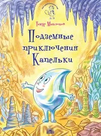 Максютов Тимур - Подземные приключения Капельки