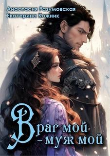 Кожник Екатерина, Разумовская Анастасия - Враг мой – муж мой