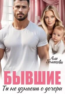 Полякова Аля - Бывшие. Ты не узнаешь о дочери