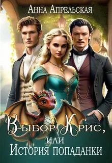 Апрельская Анна - Выбор Крис, или история Попаданки