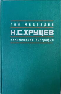 Медведев Рой - Никита Сергеевич Хрущев. Политическая биография