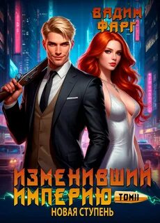 Фарг Вадим - Изменивший империю 05. Изменивший империю. Новая ступень. Том 2
