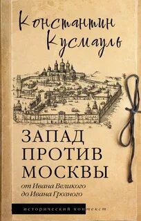 Кусмауль Константин - Запад против Москвы. От Ивана Великого до Ивана Грозного