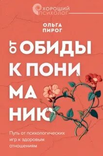 Пирог Ольга - От обиды к пониманию. Путь от психологических игр к здоровым отношениям