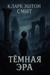 Кларк Эштон Смит - Тёмная эра