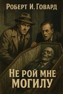 Говард Роберт - Не рой мне могилу