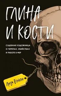 Бэйли Элизабет - Глина и кости. Судебная художница о черепах, убийствах и работе в ФБР